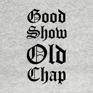 Good Show Old Chap T-Shirt